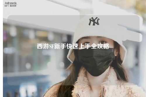 西游SF新手快速上手全攻略